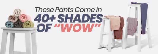 These Pants Come in 40+ Shades of “Wow”