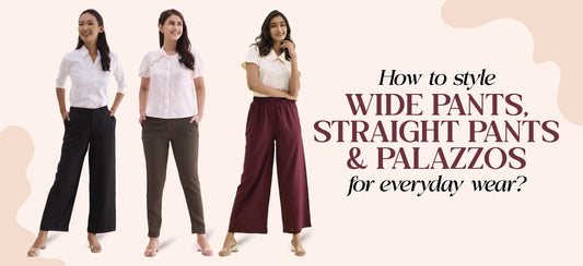 How to Style Wide Pants, Straight Pants and Palazzos for Everyday Wear?
